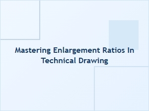 Mastering Enlargement Ratios in Technical Drawing Practice