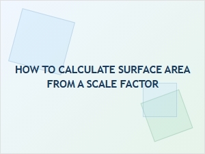 How to Scale Surface Area with a Length Factor